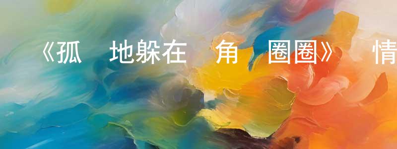 崔鈺杰的網絡影視資源,《孤獨地躲在墻角畫圈圈》詳情介紹_孤獨地躲在墻角畫圈圈已完結在線觀看_孤獨地躲在墻角畫圈圈迅雷下載_日漫